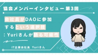 協会メンバー・インタビュー 第3回「会社員がDAOに参加するという選択肢：Yuriさんが語る可能性」