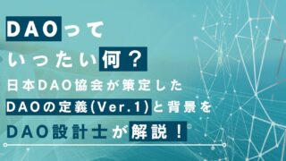 DAOっていったい何？日本DAO協会が策定したDAOの定義（Ver.1）と背景をDAO設計士が解説！